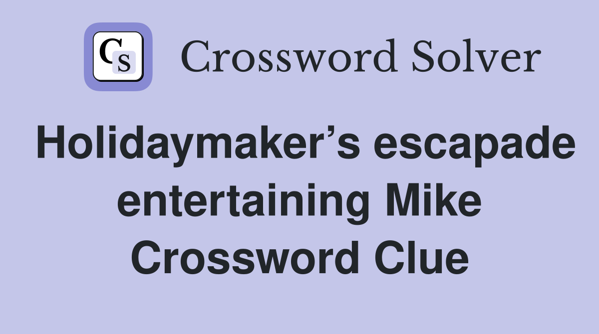 Holidaymaker’s escapade entertaining Mike Crossword Clue