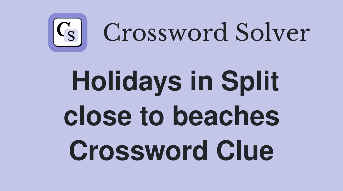 Holidays in Split close to beaches Crossword Clue