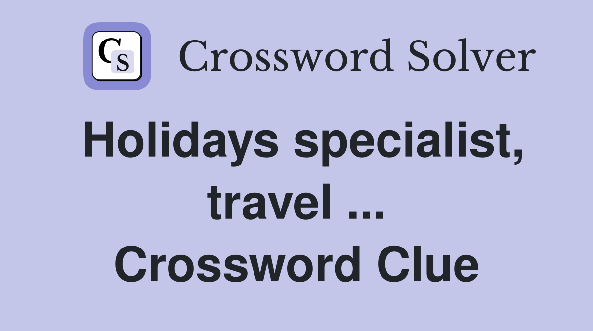 Holidays specialist, travel ... Crossword Clue