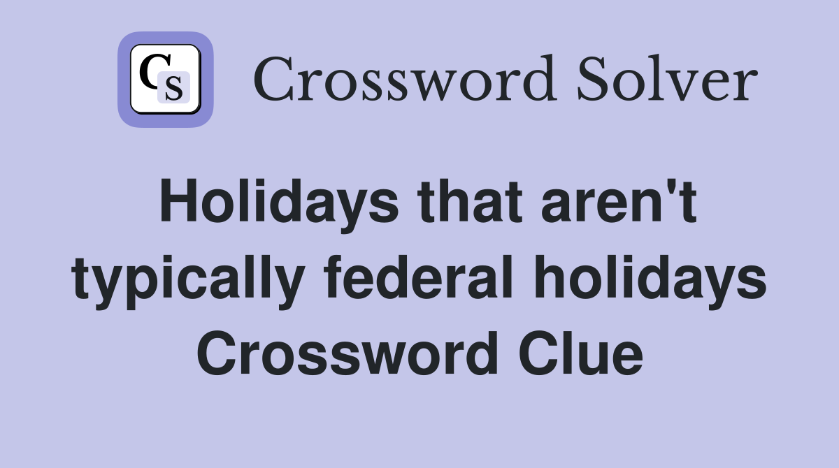 Holidays that aren't typically federal holidays Crossword Clue