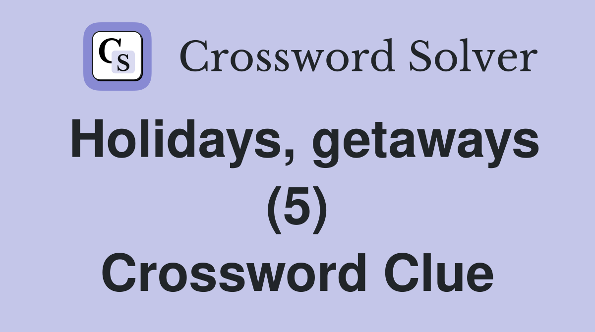 Holidays, getaways (5) Crossword Clue