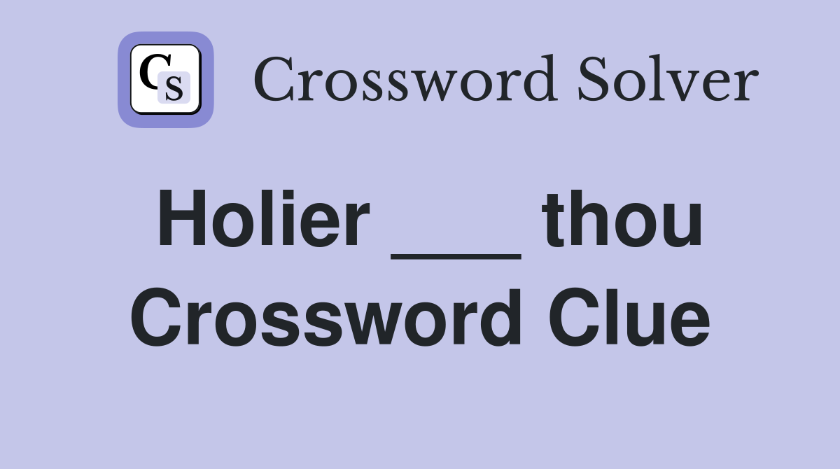 Holier ___ thou Crossword Clue