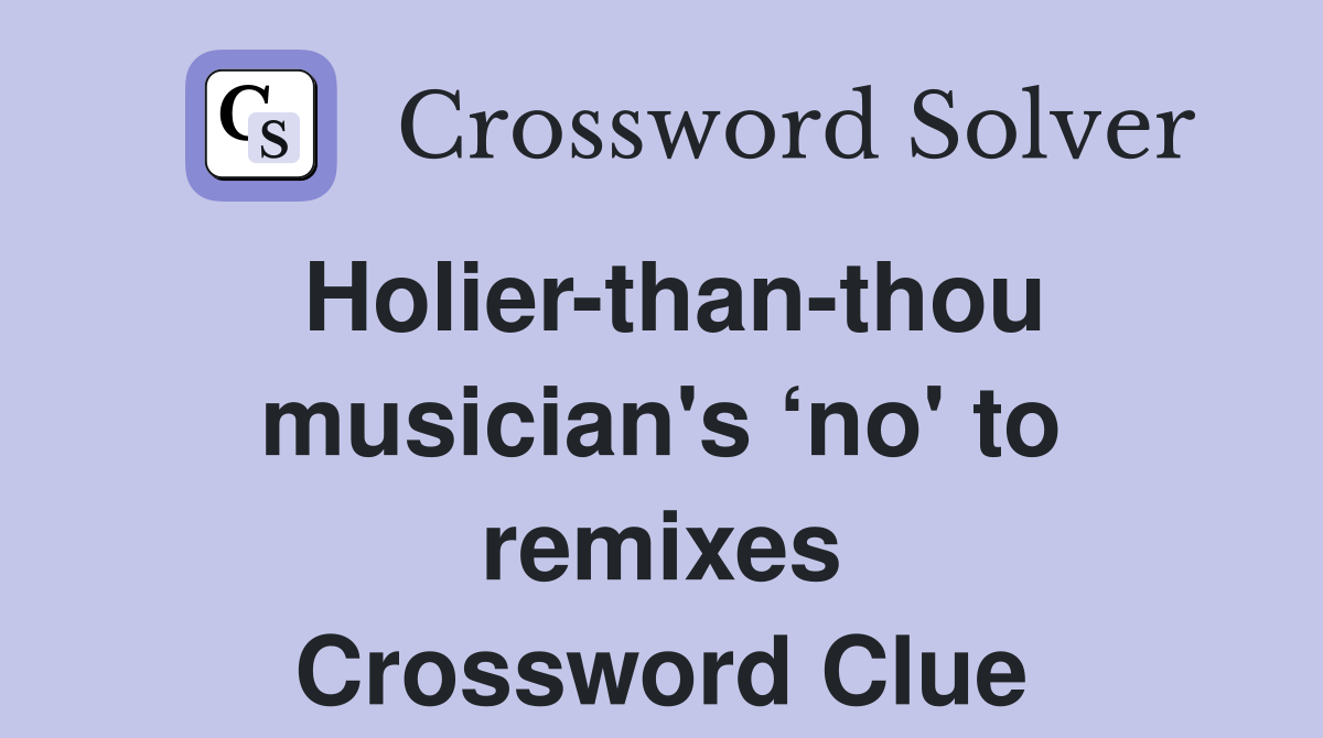 Holier-than-thou musician's ‘no' to remixes Crossword Clue