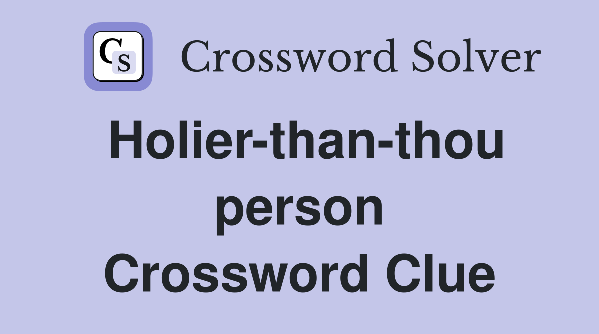 Holier-than-thou person Crossword Clue