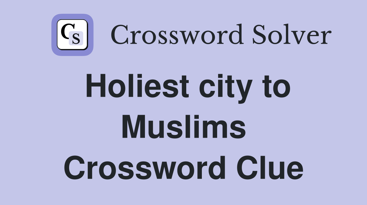 Holiest city to Muslims Crossword Clue
