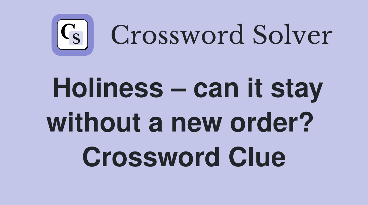 Holiness – can it stay without a new order?  Crossword Clue