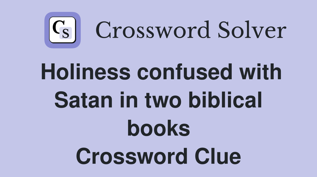 Holiness confused with Satan in two biblical books Crossword Clue