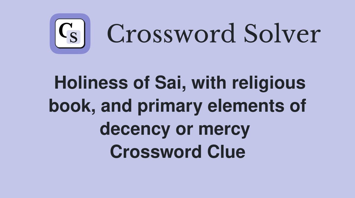 Holiness of Sai, with religious book, and primary elements of decency or mercy  Crossword Clue