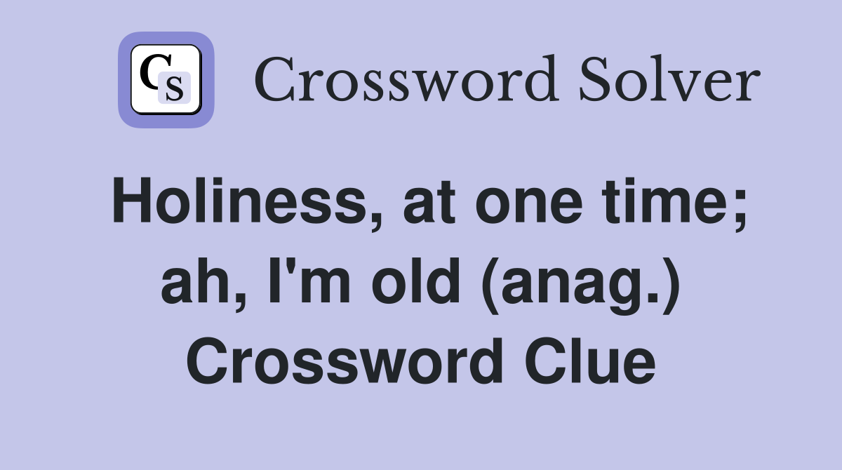 Holiness, at one time; ah, I'm old (anag.) Crossword Clue