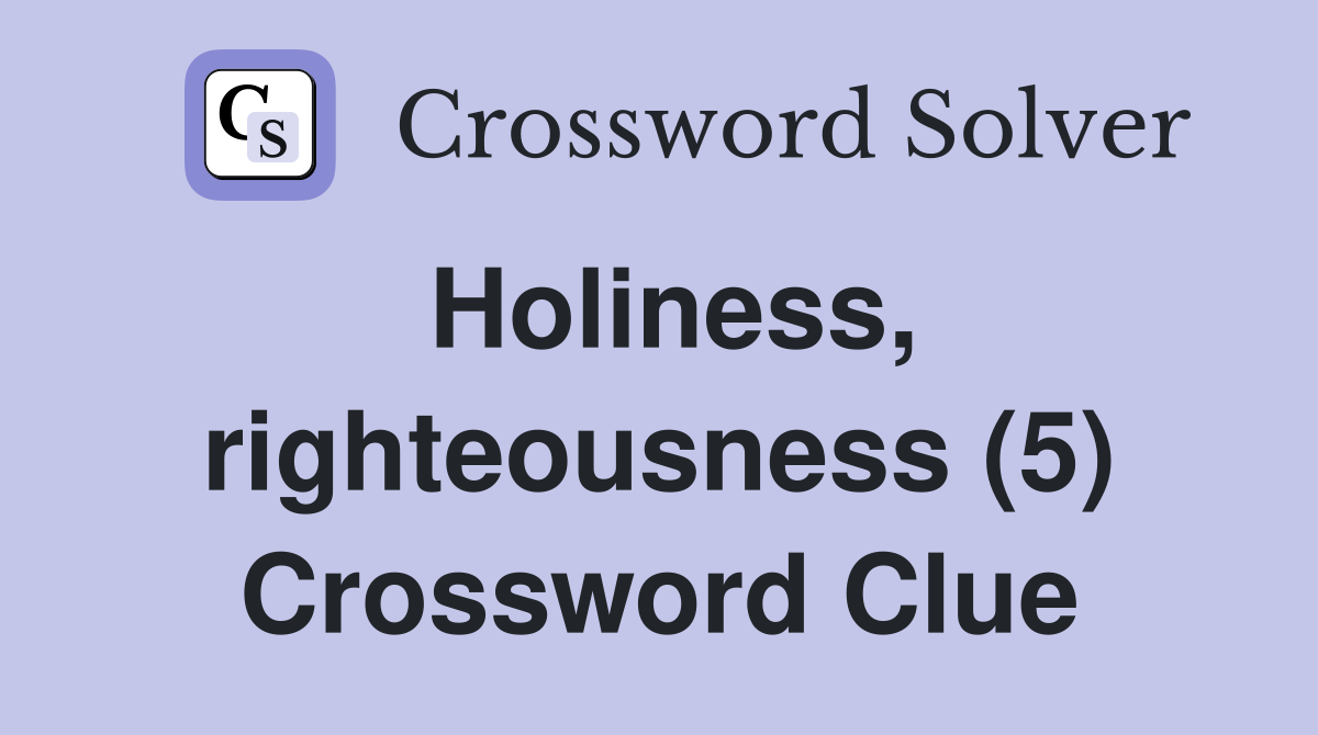 Holiness, righteousness (5) Crossword Clue