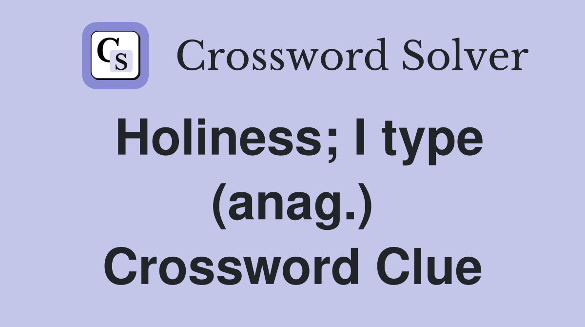 Holiness; I type (anag.) Crossword Clue