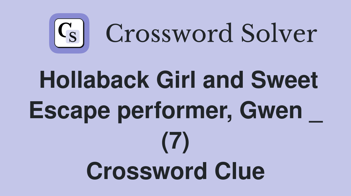 Hollaback Girl and Sweet Escape performer, Gwen _ (7) Crossword Clue