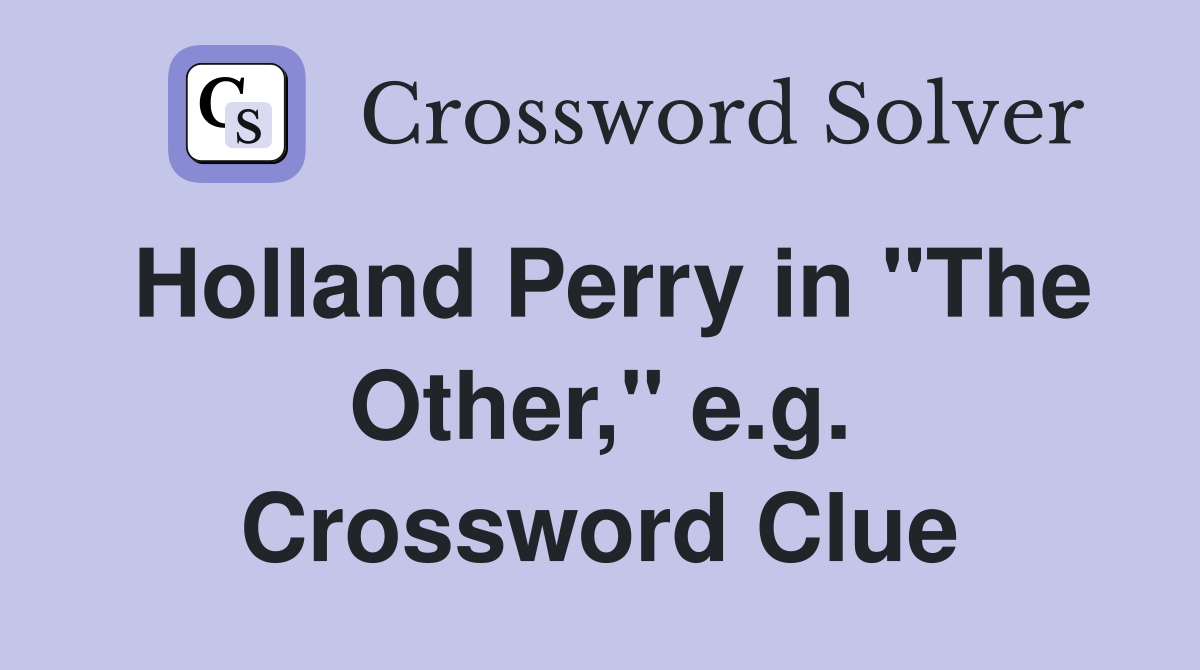Holland Perry in "The Other," e.g. Crossword Clue