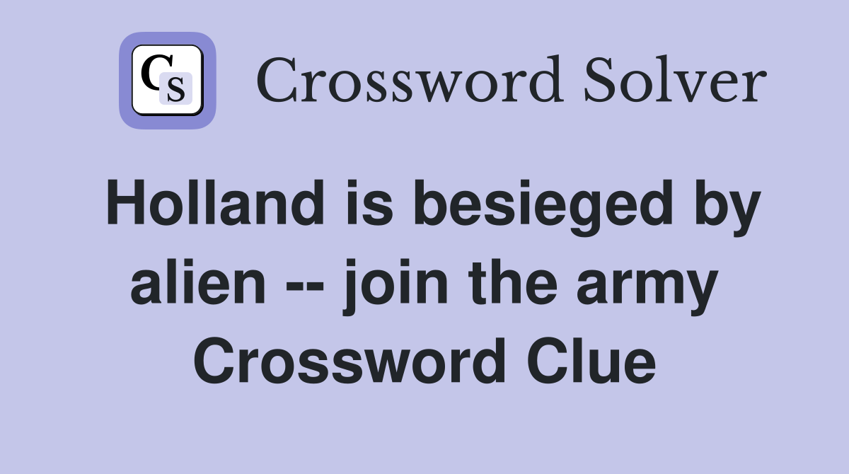 Holland is besieged by alien -- join the army Crossword Clue