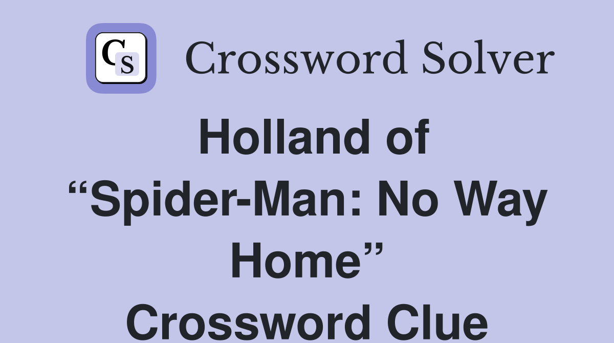 Holland of “Spider-Man: No Way Home” Crossword Clue