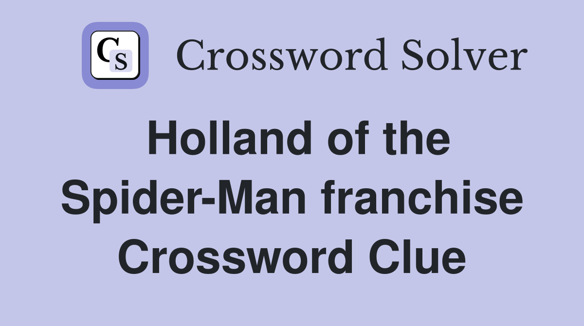 Holland of the Spider-Man franchise Crossword Clue