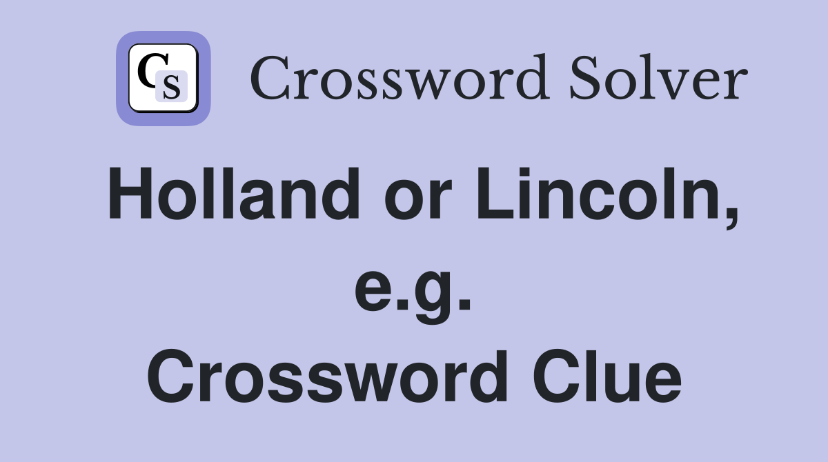 Holland or Lincoln, e.g. Crossword Clue