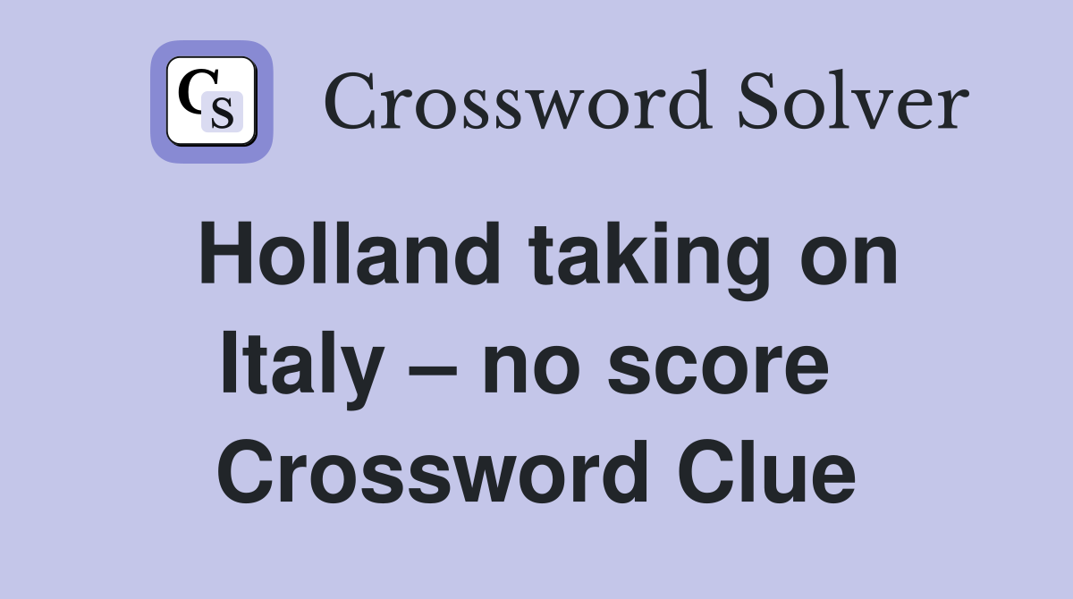 Holland taking on Italy – no score  Crossword Clue