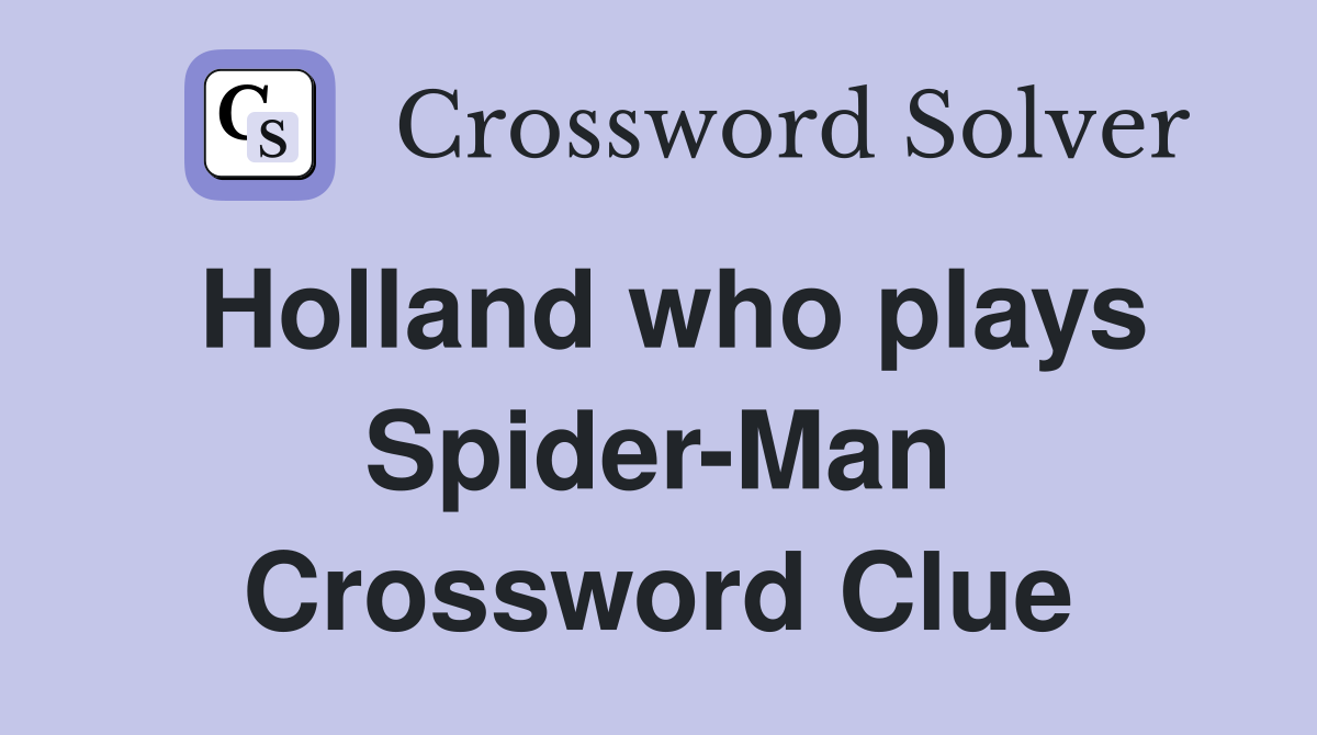 Holland who plays Spider-Man Crossword Clue