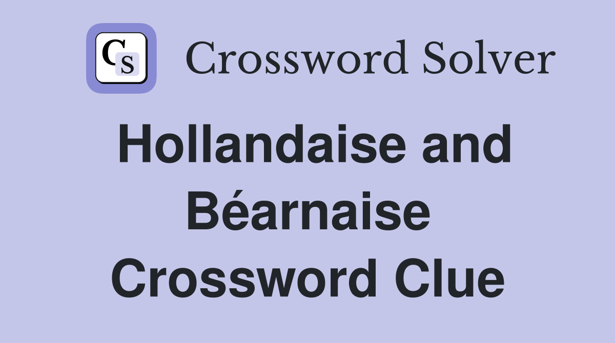 Hollandaise and Béarnaise Crossword Clue