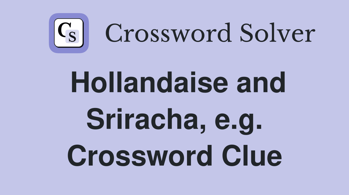 Hollandaise and Sriracha, e.g. Crossword Clue