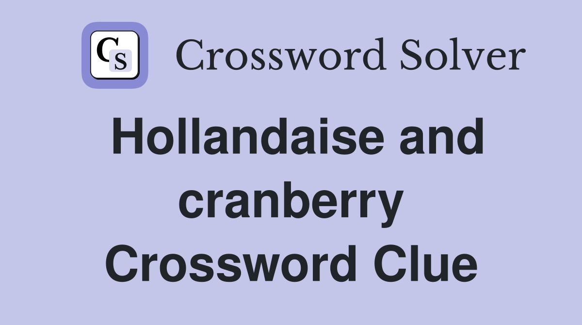 Hollandaise and cranberry Crossword Clue