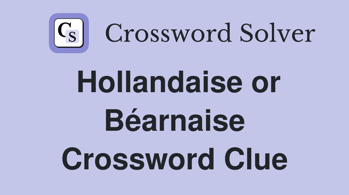 Hollandaise or Béarnaise Crossword Clue