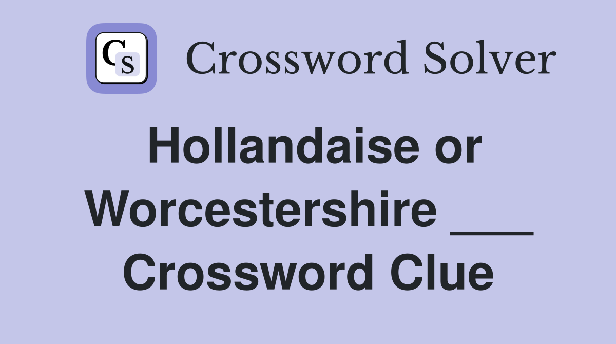 Hollandaise or Worcestershire ___ Crossword Clue