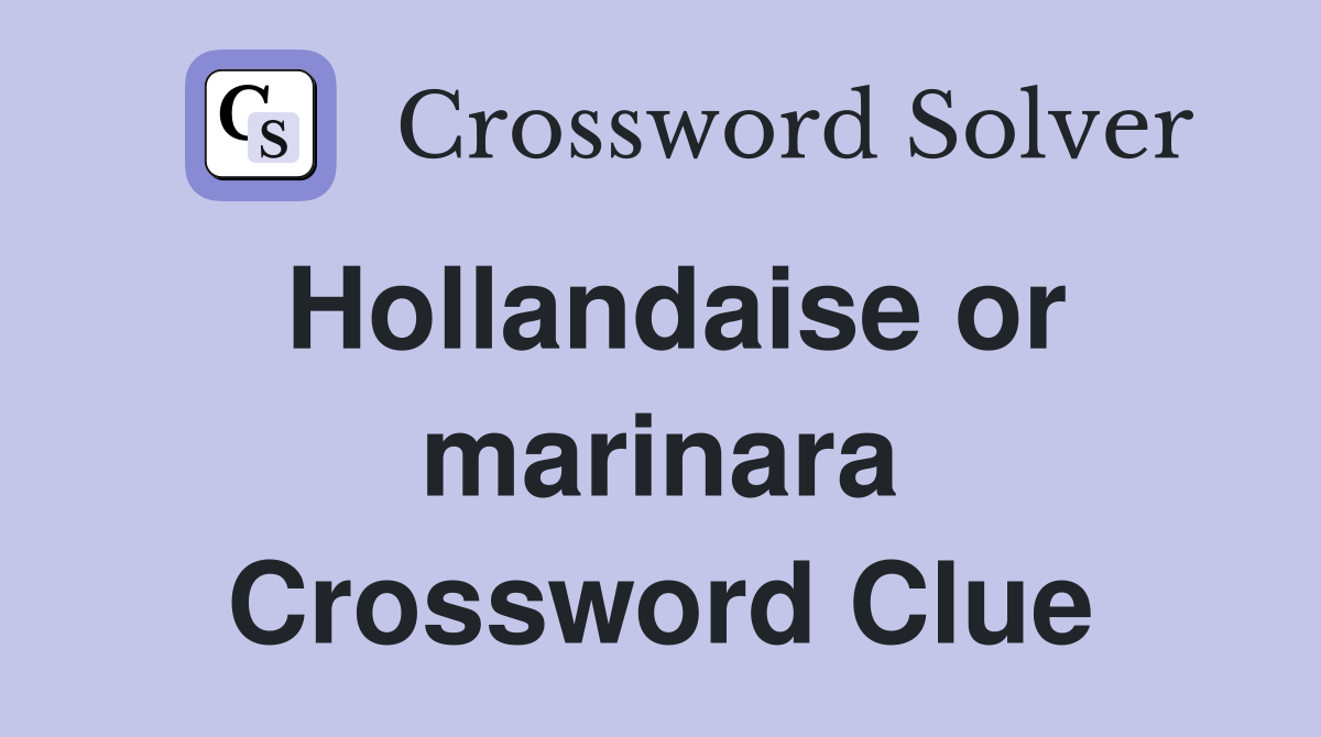 Hollandaise or marinara Crossword Clue