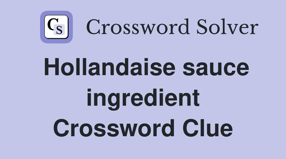Hollandaise sauce ingredient Crossword Clue