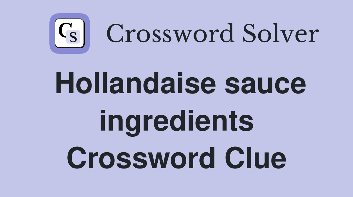 Hollandaise sauce ingredients Crossword Clue