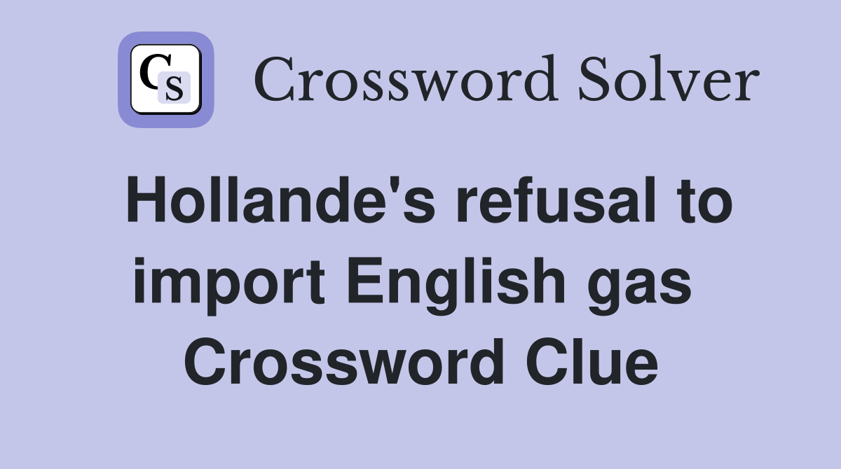 Hollande's refusal to import English gas  Crossword Clue