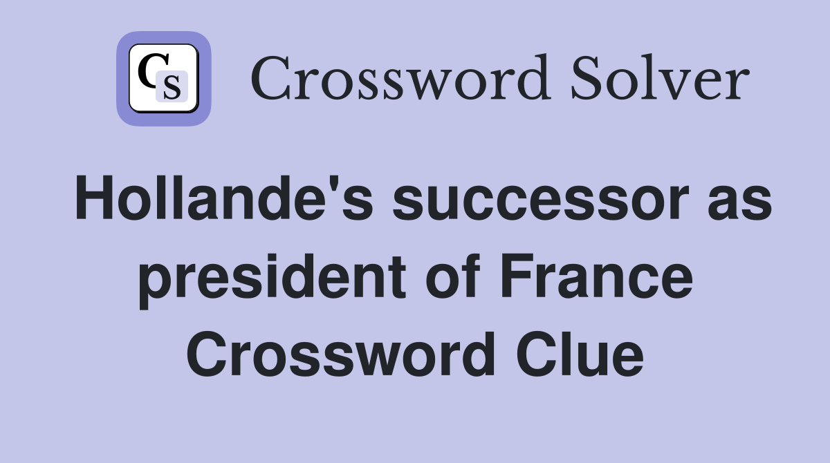 Hollande's successor as president of France Crossword Clue