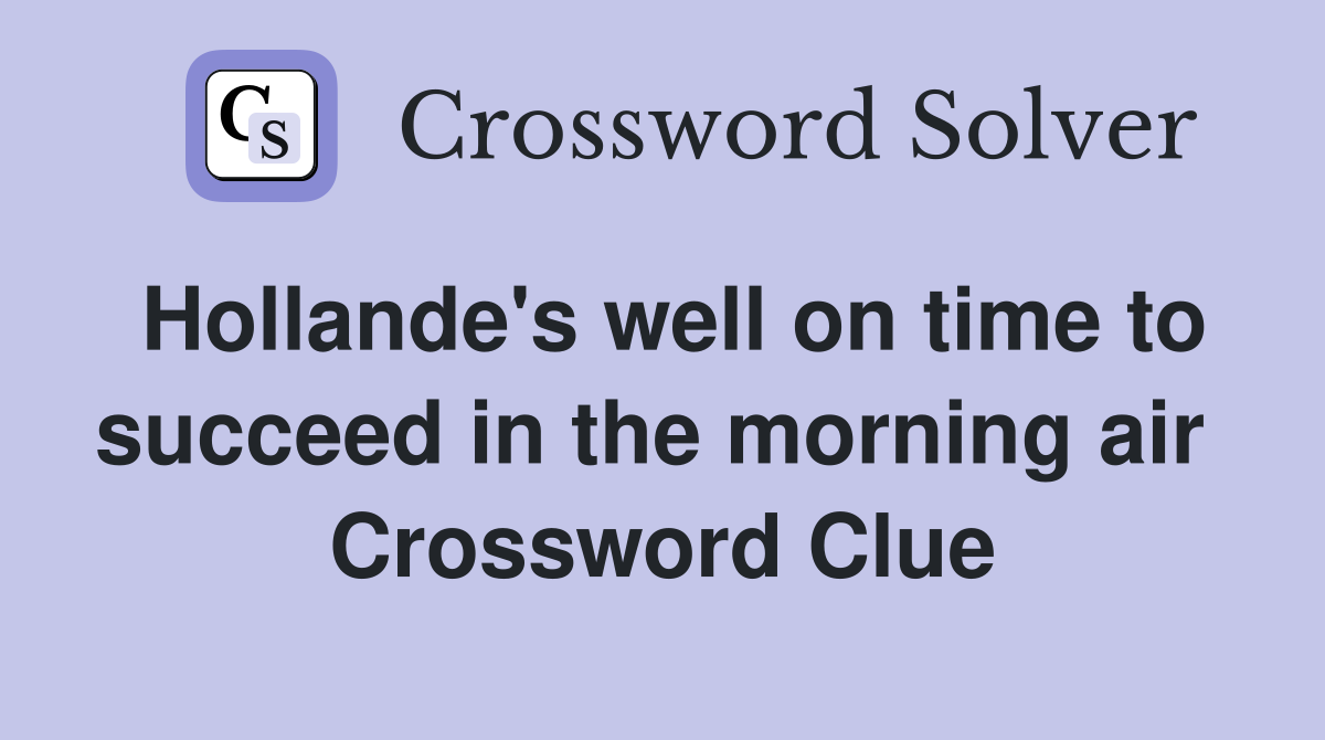 Hollande's well on time to succeed in the morning air  Crossword Clue