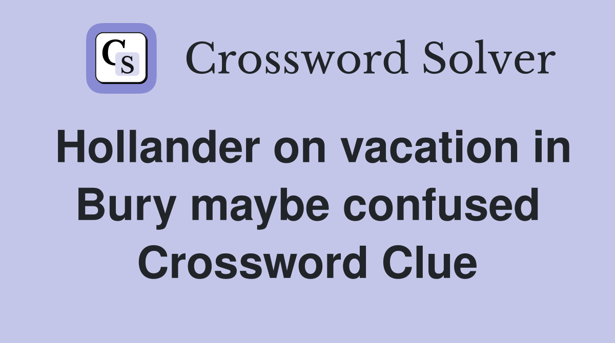 Hollander on vacation in Bury maybe confused Crossword Clue