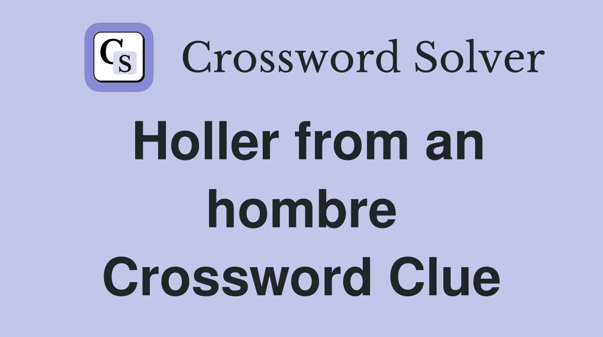Holler from an hombre Crossword Clue