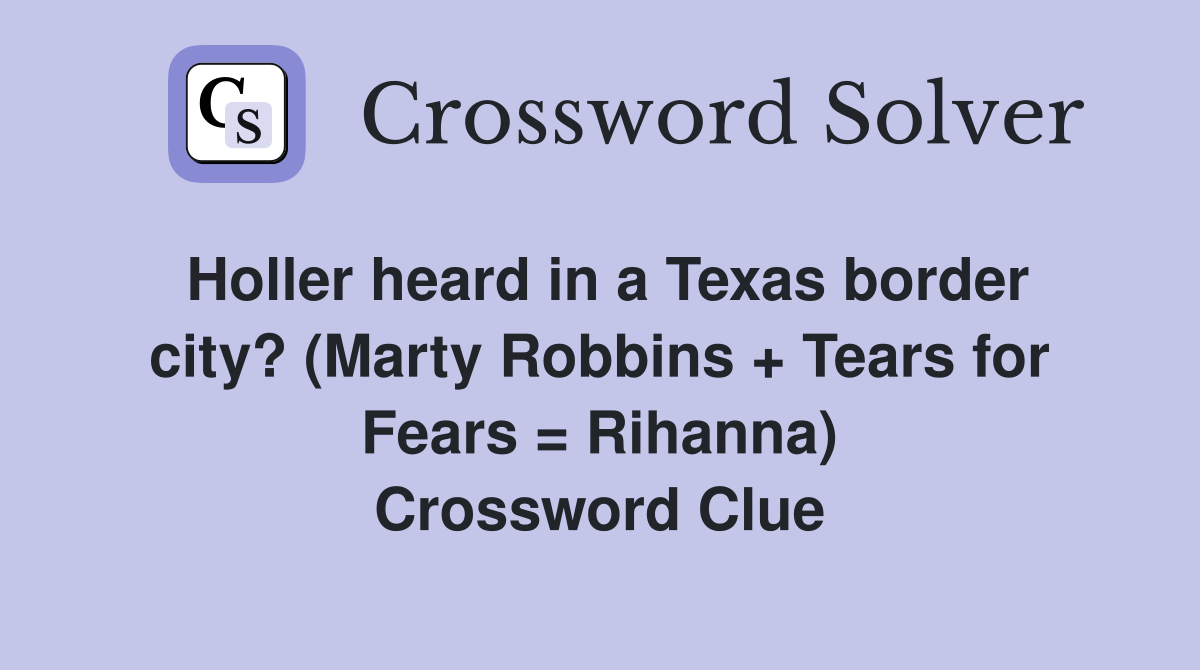 Holler heard in a Texas border city? (Marty Robbins + Tears for Fears = Rihanna) Crossword Clue