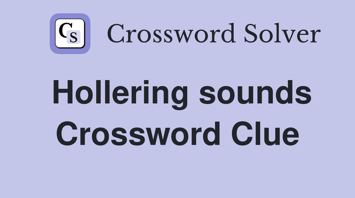 Hollering sounds Crossword Clue