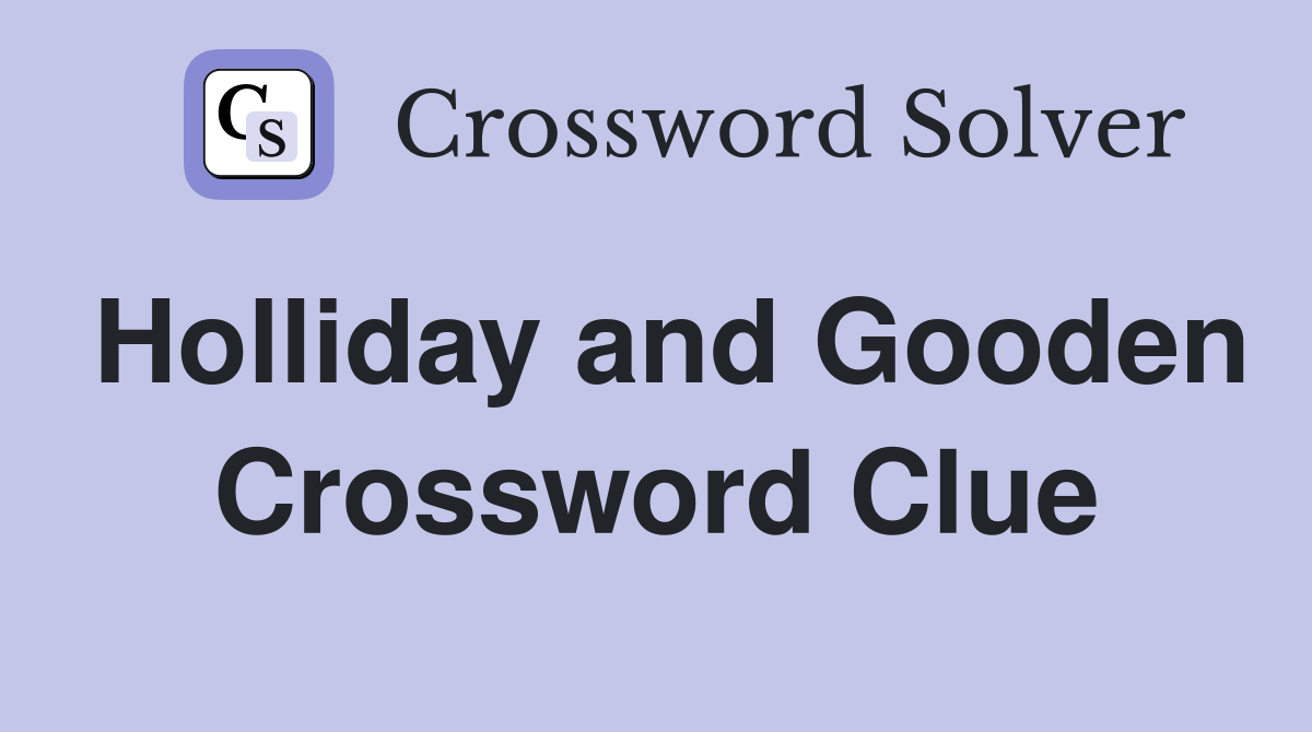 Holliday and Gooden Crossword Clue