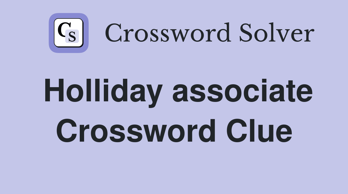 Holliday associate Crossword Clue