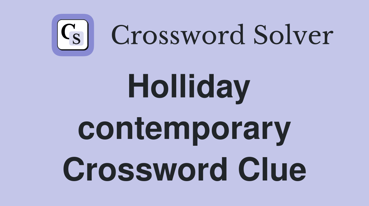 Holliday contemporary Crossword Clue