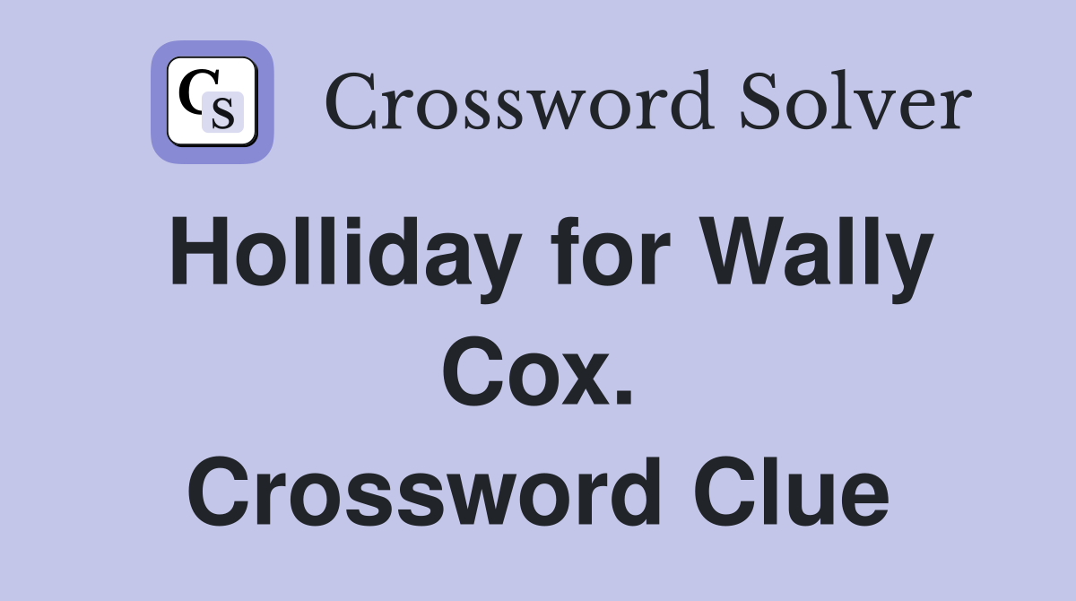 Holliday for Wally Cox. Crossword Clue