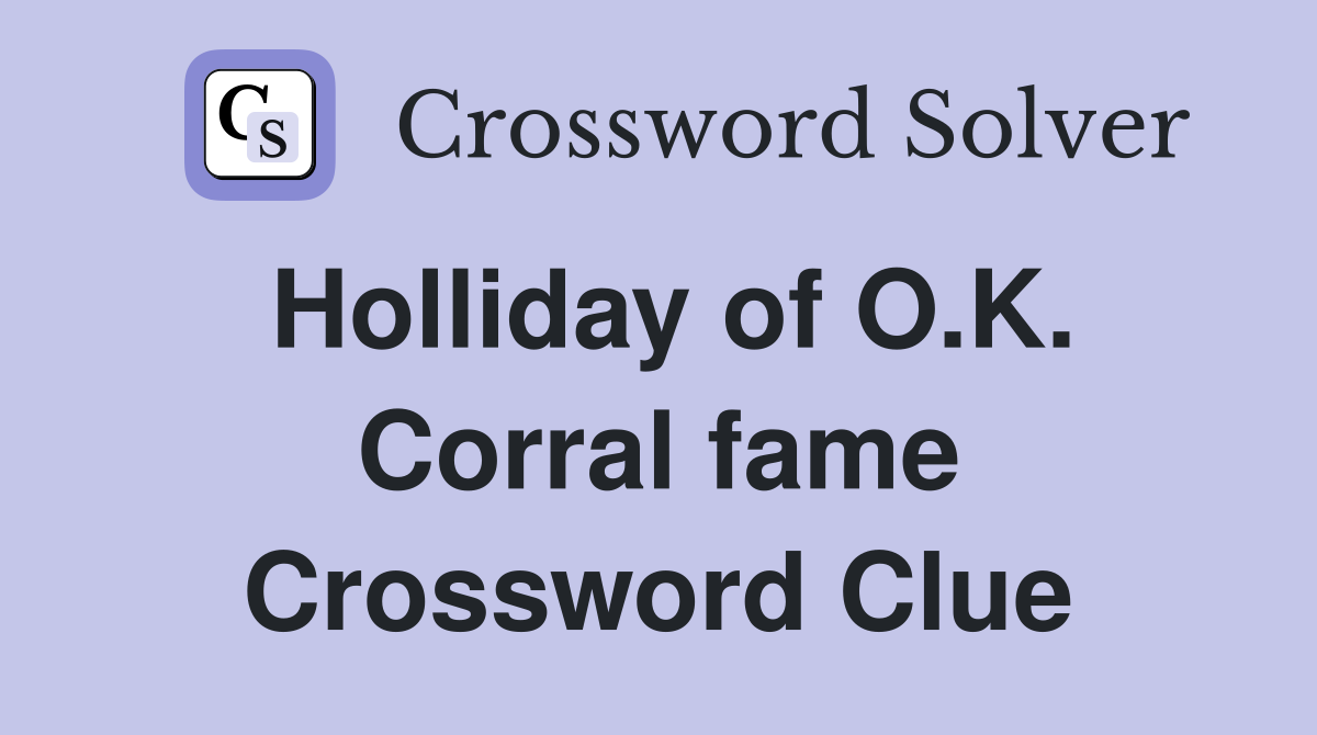Holliday of O.K. Corral fame Crossword Clue