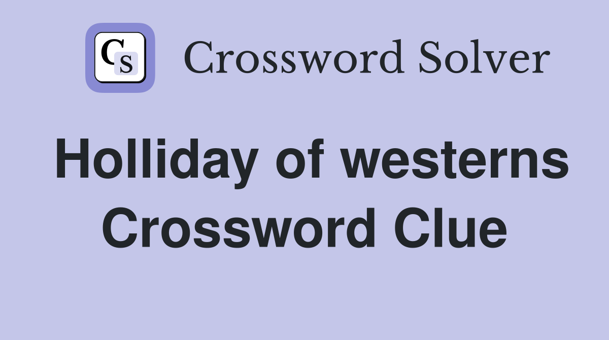 Holliday of westerns Crossword Clue