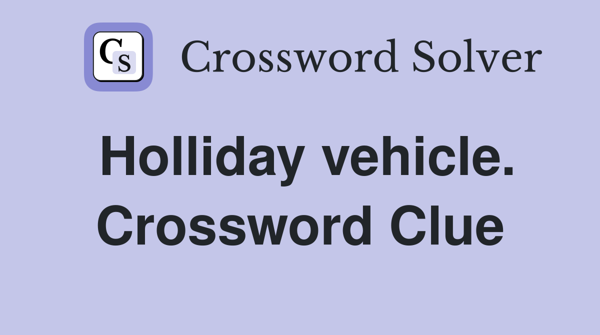 Holliday vehicle. Crossword Clue