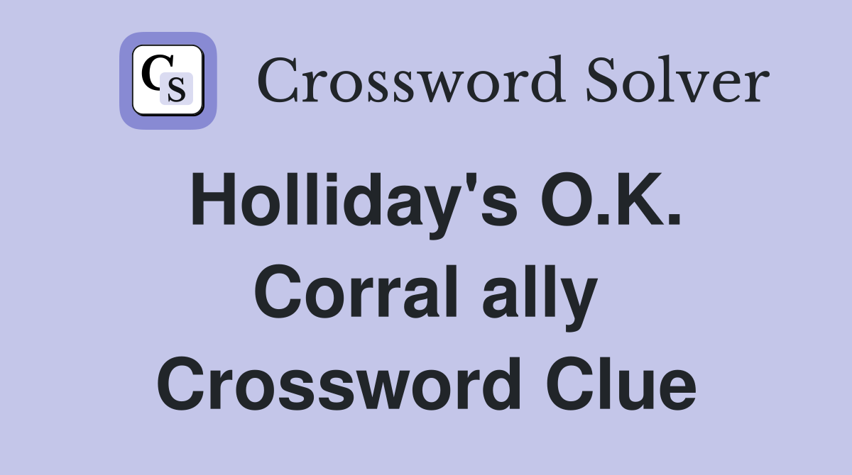 Holliday's O.K. Corral ally Crossword Clue