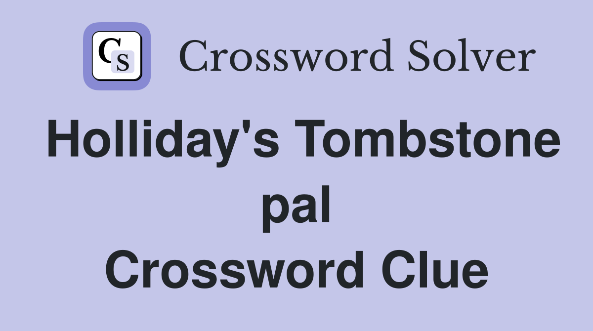 Holliday's Tombstone pal Crossword Clue