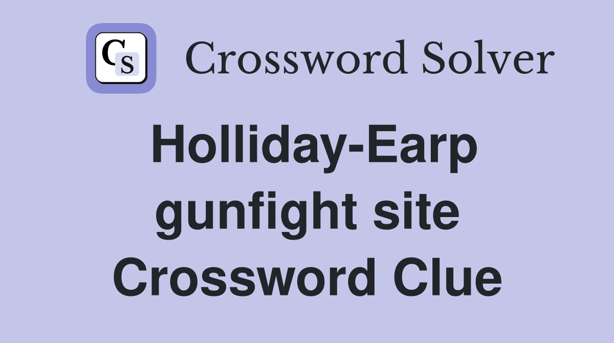 Holliday-Earp gunfight site Crossword Clue