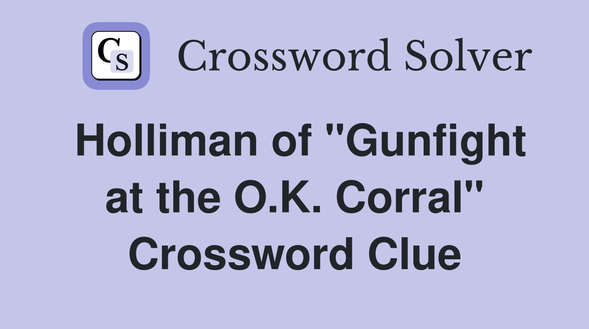 Holliman of "Gunfight at the O.K. Corral" Crossword Clue