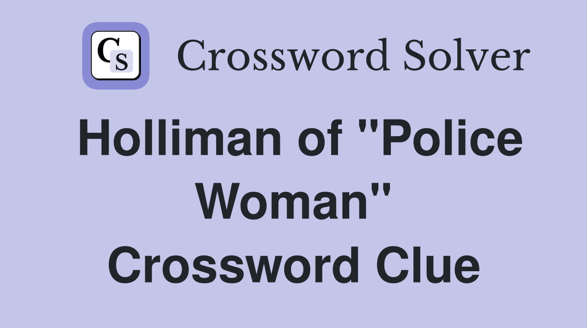 Holliman of "Police Woman" Crossword Clue